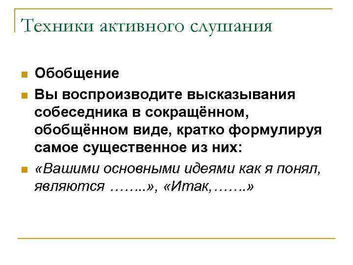 Техники активного слушания n n n Обобщение Вы воспроизводите высказывания собеседника в сокращённом, обобщённом