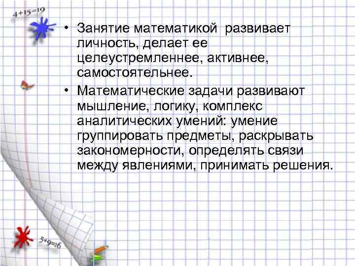  • Занятие математикой развивает личность, делает ее целеустремленнее, активнее, самостоятельнее. • Математические задачи