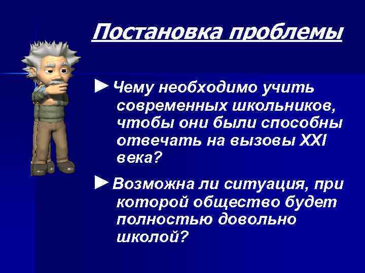 Постановка проблемы ►Чему необходимо учить современных школьников, чтобы они были способны отвечать на вызовы