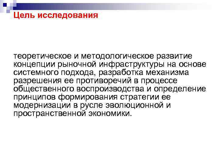 Цель исследования теоретическое и методологическое развитие концепции рыночной инфраструктуры на основе системного подхода, разработка