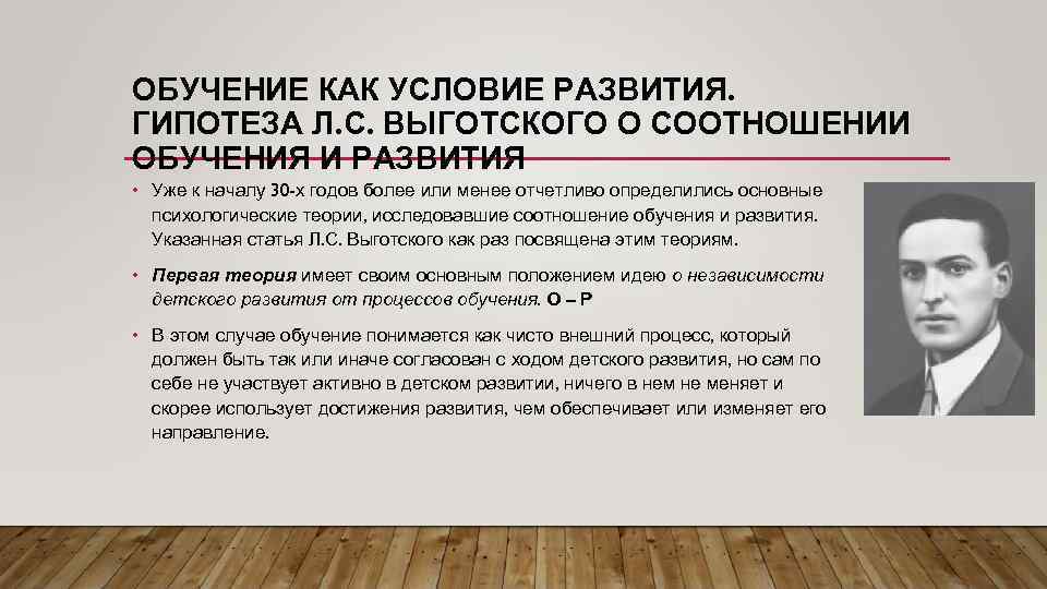 ОБУЧЕНИЕ КАК УСЛОВИЕ РАЗВИТИЯ. ГИПОТЕЗА Л. С. ВЫГОТСКОГО О СООТНОШЕНИИ ОБУЧЕНИЯ И РАЗВИТИЯ •