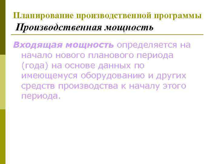 Планирование производственной программы Производственная мощность Входящая мощность определяется на начало нового планового периода (года)