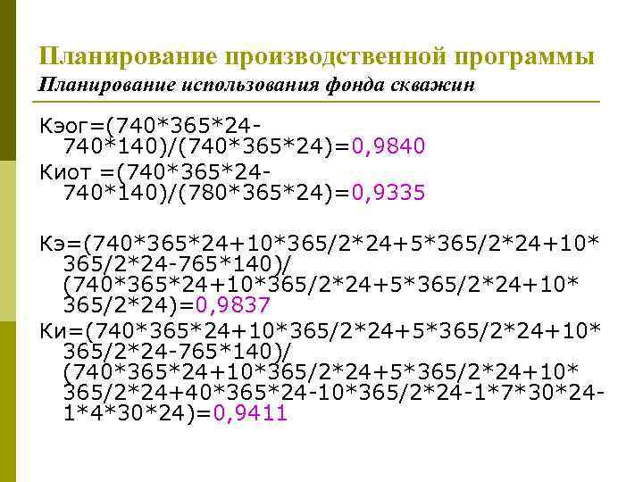 Планирование производственной программы Планирование использования фонда скважин Кэог=(740*365*24740*140)/(740*365*24)=0, 9840 Киот =(740*365*24740*140)/(780*365*24)=0, 9335 Кэ=(740*365*24+10*365/2*24+5*365/2*24+10* 365/2*24