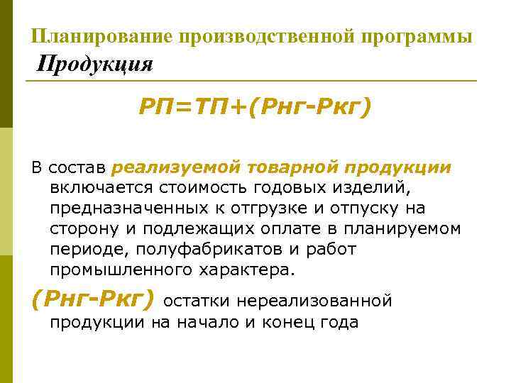Планирование производственной программы Продукция РП=ТП+(Рнг-Ркг) В состав реализуемой товарной продукции включается стоимость годовых изделий,