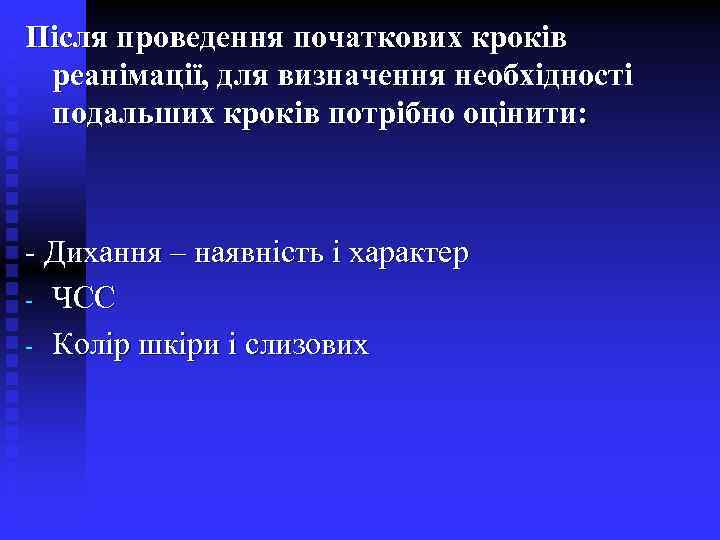 Після проведення початкових кроків реанімації, для визначення необхідності подальших кроків потрібно оцінити: - Дихання