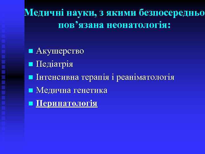 Медичні науки, з якими безпосередньо пов’язана неонатологія: Акушерство n Педіатрія n Інтенсивна терапія і