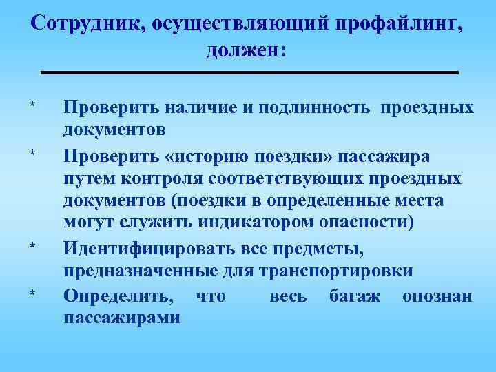 Сотрудник, осуществляющий профайлинг, должен: * * Проверить наличие и подлинность проездных документов Проверить «историю