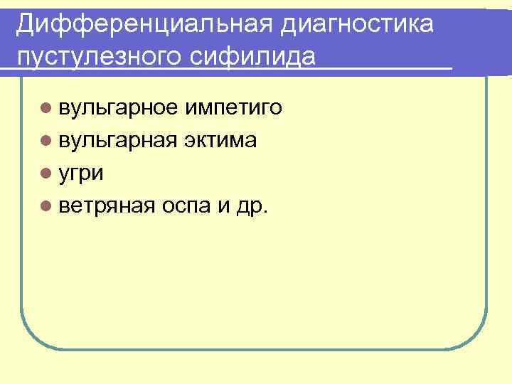 Дифференциальная диагностика пустулезного сифилида l вульгарное импетиго l вульгарная эктима l угри l ветряная