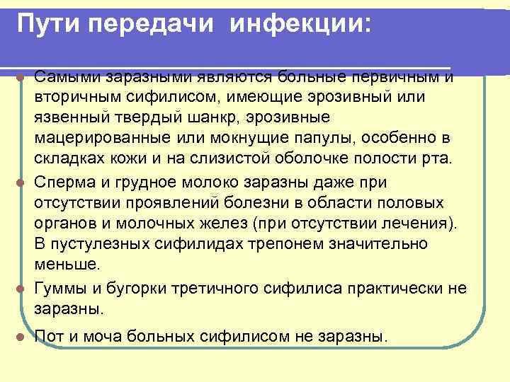 Пути передачи инфекции: Самыми заразными являются больные первичным и вторичным сифилисом, имеющие эрозивный или