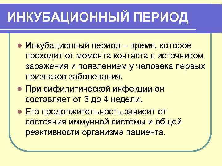 ИНКУБАЦИОННЫЙ ПЕРИОД Инкубационный период – время, которое проходит от момента контакта с источником заражения