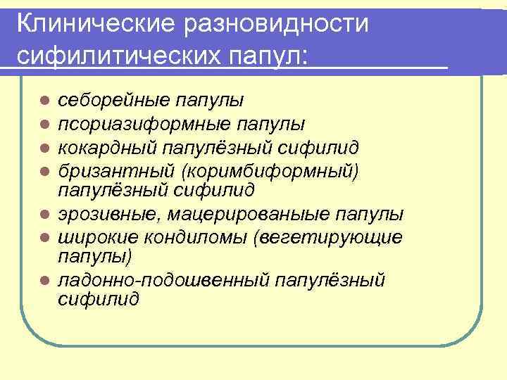 Клинические разновидности сифилитических папул: себорейные папулы псориазиформные папулы кокардный папулёзный сифилид бризантный (коримбиформный) папулёзный