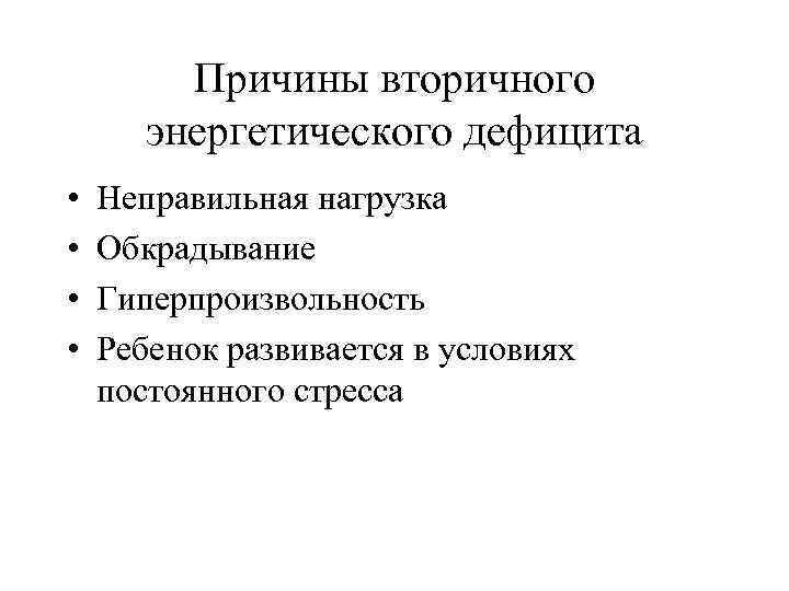 Причины вторичного энергетического дефицита • • Неправильная нагрузка Обкрадывание Гиперпроизвольность Ребенок развивается в условиях