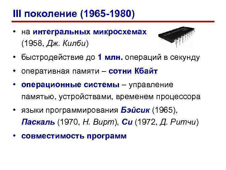 III поколение (1965 -1980) • на интегральных микросхемах (1958, Дж. Килби) • быстродействие до