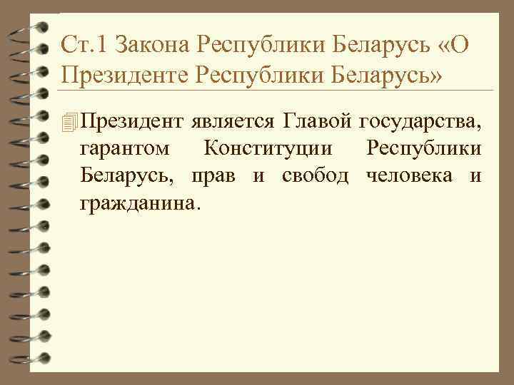 Ст. 1 Закона Республики Беларусь «О Президенте Республики Беларусь» 4 Президент является Главой государства,