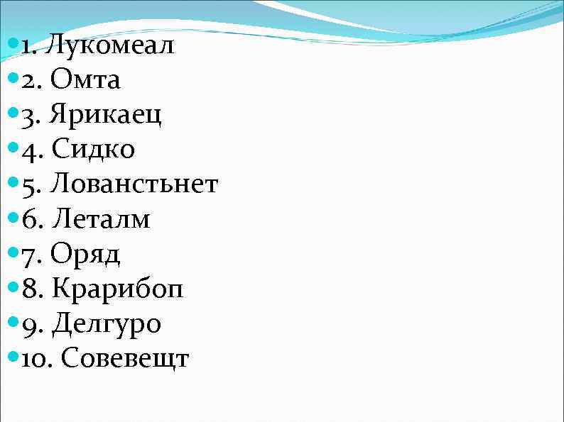  1. Лукомеал 2. Омта 3. Ярикаец 4. Сидко 5. Лованстьнет 6. Леталм 7.