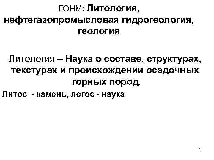 ГОНМ: Литология, нефтегазопромысловая гидрогеология, геология Литология – Наука о составе, структурах, текстурах и происхождении