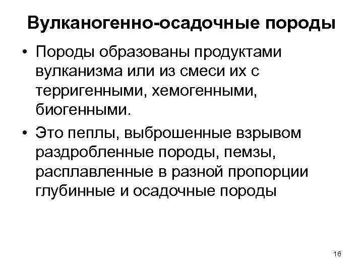 Вулканогенно-осадочные породы • Породы образованы продуктами вулканизма или из смеси их с терригенными, хемогенными,