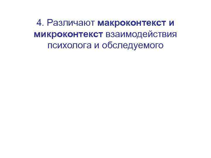 4. Различают макроконтекст и микроконтекст взаимодействия психолога и обследуемого 