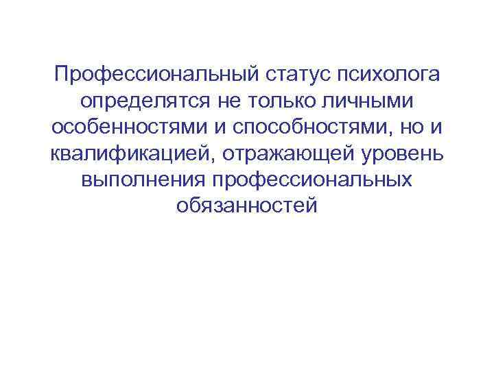 Профессиональный статус психолога определятся не только личными особенностями и способностями, но и квалификацией, отражающей