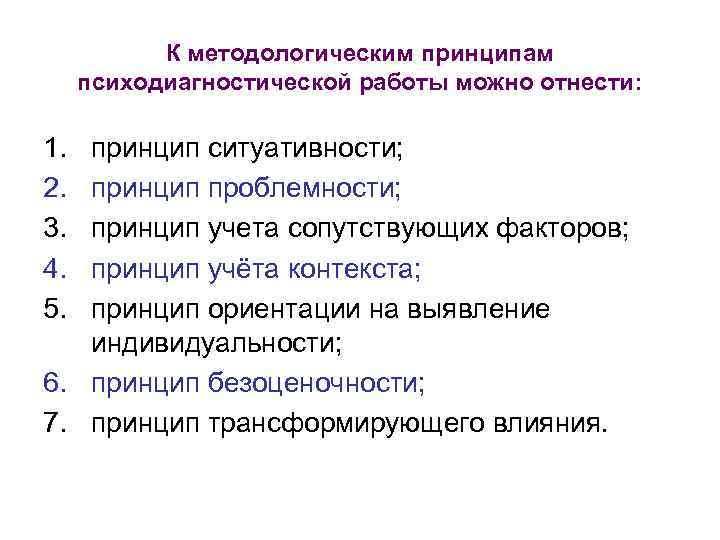 К методологическим принципам психодиагностической работы можно отнести: 1. 2. 3. 4. 5. принцип ситуативности;