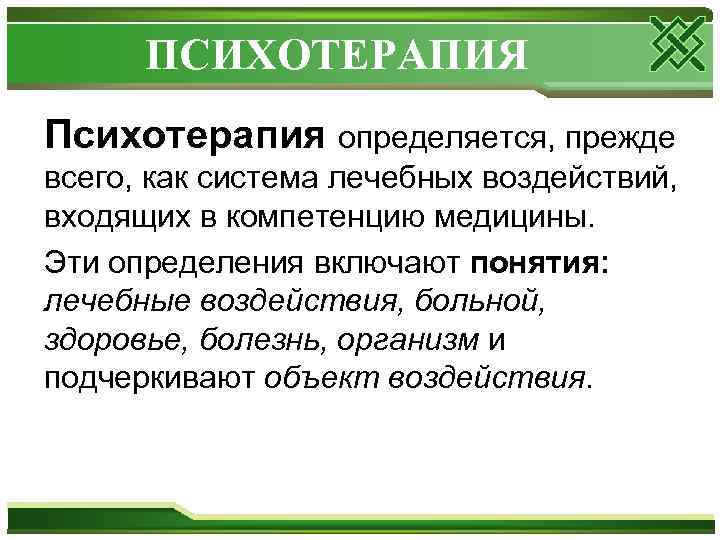 ПСИХОТЕРАПИЯ Психотерапия определяется, прежде всего, как система лечебных воздействий, входящих в компетенцию медицины. Эти