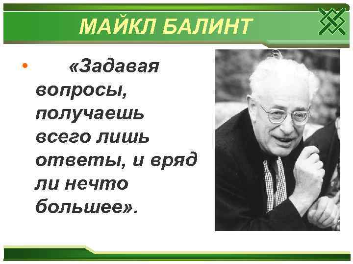 МАЙКЛ БАЛИНТ • «Задавая вопросы, получаешь всего лишь ответы, и вряд ли нечто большее»
