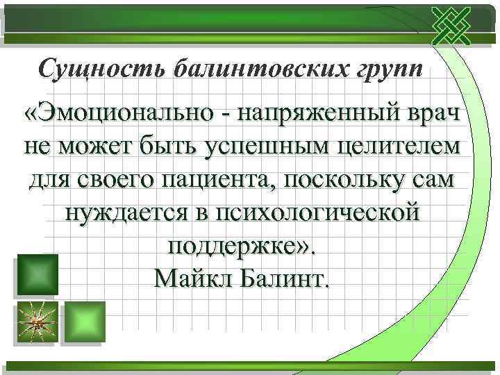 Сущность балинтовских групп «Эмоционально - напряженный врач не может быть успешным целителем для своего