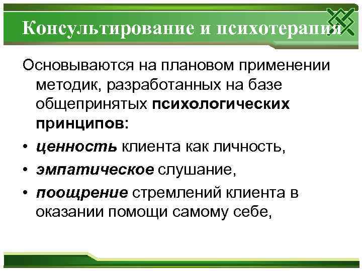 Консультирование и психотерапия Основываются на плановом применении методик, разработанных на базе общепринятых психологических принципов: