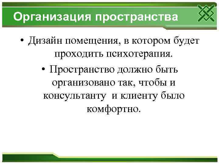 Организация пространства • Дизайн помещения, в котором будет проходить психотерапия. • Пространство должно быть