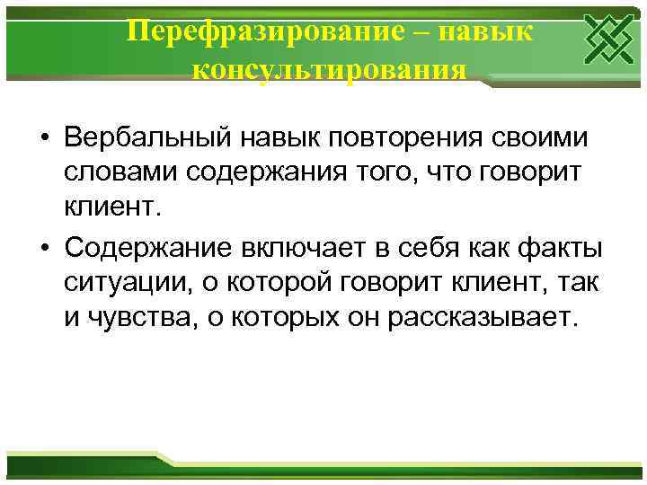 Перефразирование – навык консультирования • Вербальный навык повторения своими словами содержания того, что говорит