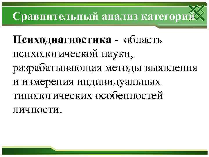 Сравнительный анализ категорий Психодиагностика - область психологической науки, разрабатывающая методы выявления и измерения индивидуальных