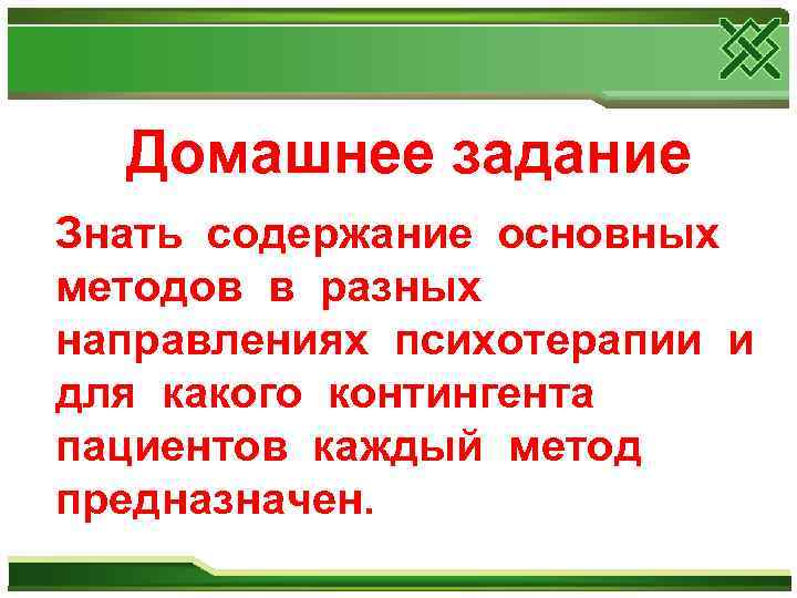 Домашнее задание Знать содержание основных методов в разных направлениях психотерапии и для какого контингента