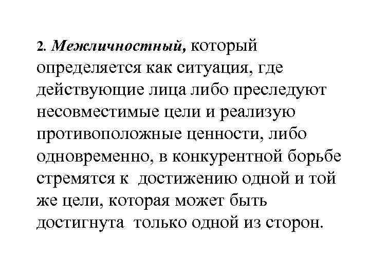 2. Межличностный, который определяется как ситуация, где действующие лица либо преследуют несовместимые цели и
