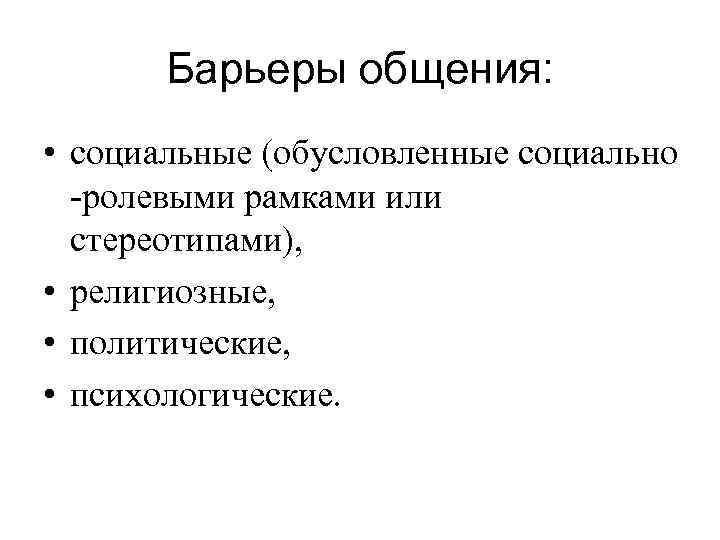 Барьеры общения: • социальные (обусловленные социально ролевыми рамками или стереотипами), • религиозные, • политические,