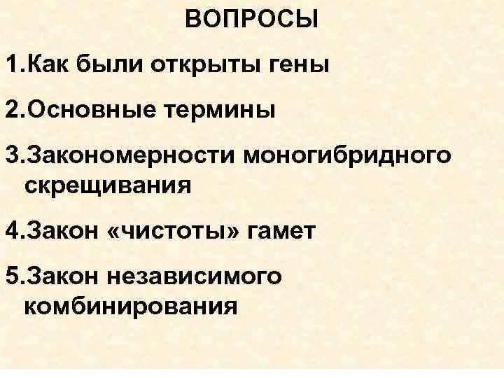 ВОПРОСЫ 1. Как были открыты гены 2. Основные термины 3. Закономерности моногибридного скрещивания 4.