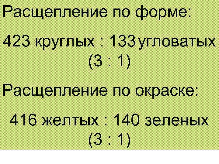 Расщепление по форме: 423 круглых : 133 угловатых (3 : 1) Расщепление по окраске: