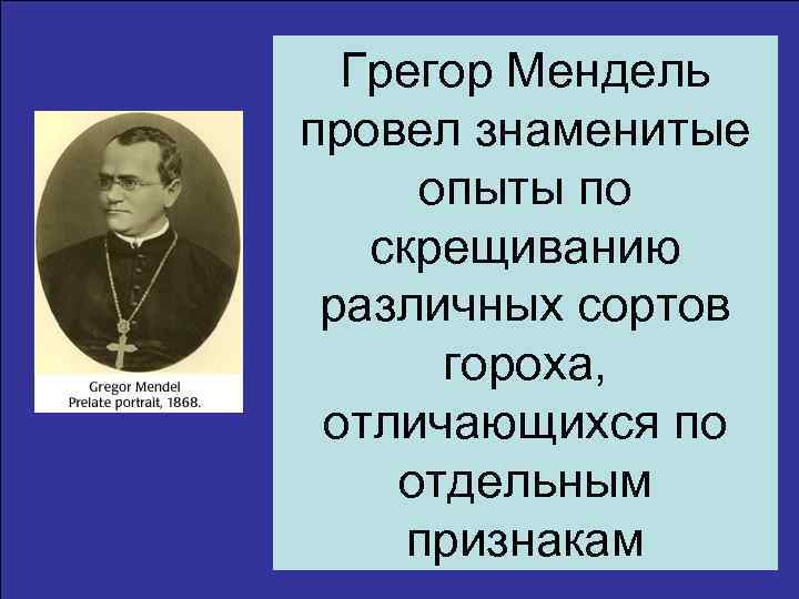 Грегор Мендель провел знаменитые опыты по скрещиванию различных сортов гороха, отличающихся по отдельным признакам