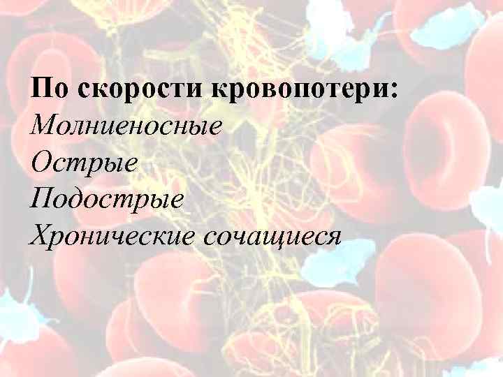 По скорости кровопотери: Молниеносные Острые Подострые Хронические сочащиеся 