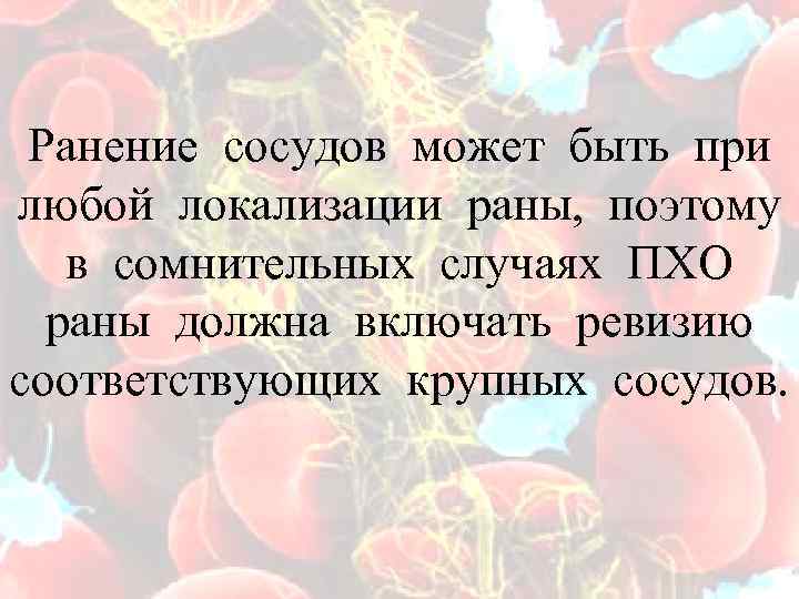  Ранение сосудов может быть при любой локализации раны, поэтому в сомнительных случаях ПХО