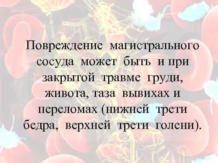 Повреждение магистрального сосуда может быть и при закрытой травме груди, живота, таза вывихах и