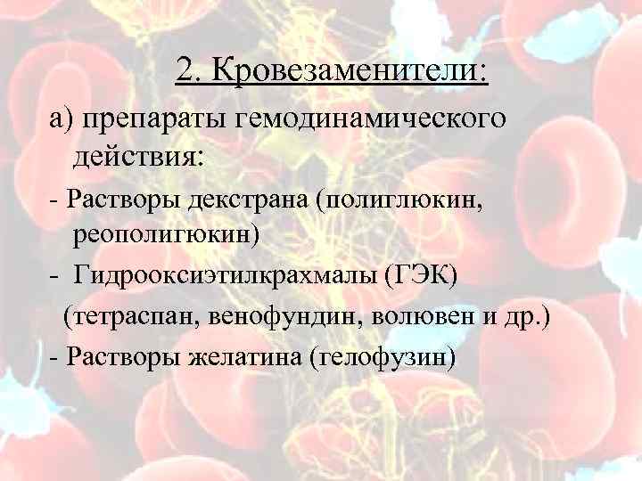  2. Кровезаменители: а) препараты гемодинамического действия: - Растворы декстрана (полиглюкин, реополигюкин) - Гидрооксиэтилкрахмалы