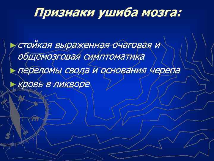 Признаки ушиба мозга: ► стойкая выраженная очаговая и общемозговая симптоматика ► переломы свода и