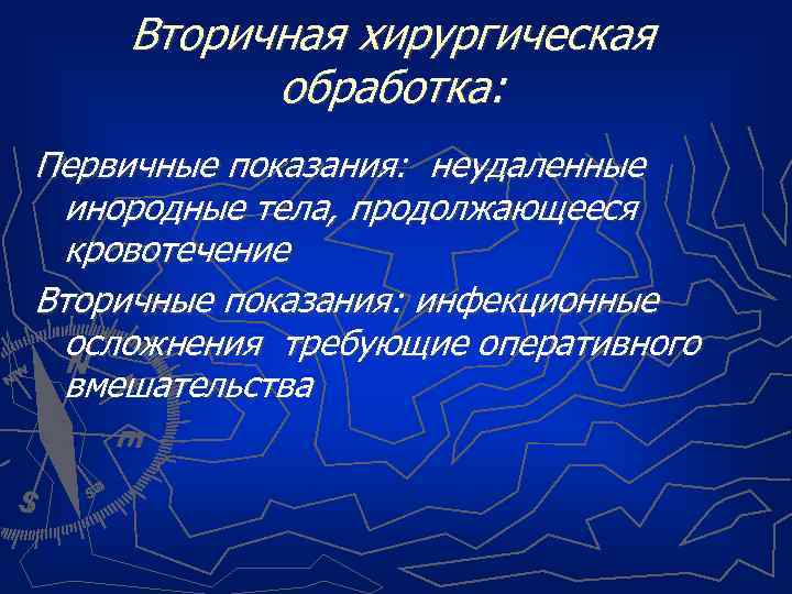 Вторичная хирургическая обработка: Первичные показания: неудаленные инородные тела, продолжающееся кровотечение Вторичные показания: инфекционные осложнения
