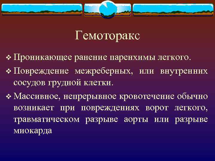 Гемоторакс v Проникающее ранение паренхимы легкого. v Повреждение межреберных, или внутренних сосудов грудной клетки.