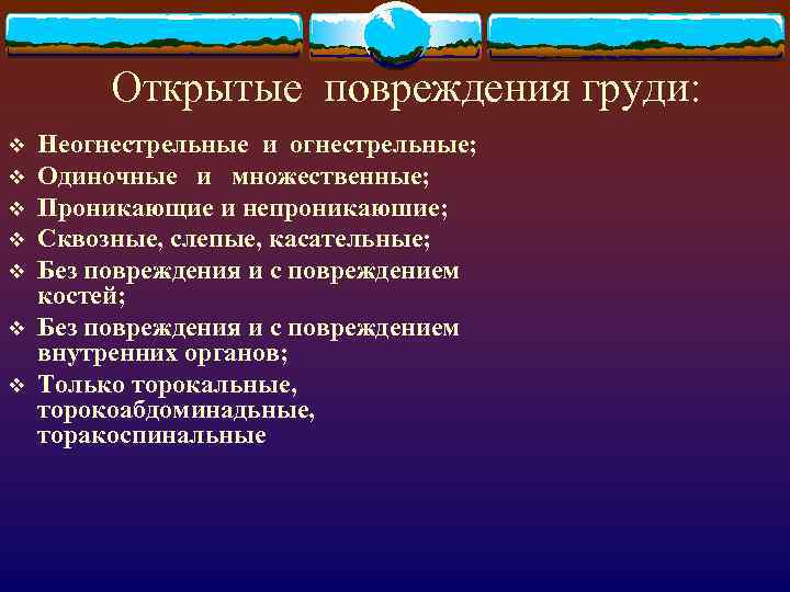 Открытые повреждения груди: v v v v Неогнестрельные и огнестрельные; Одиночные и множественные; Проникающие