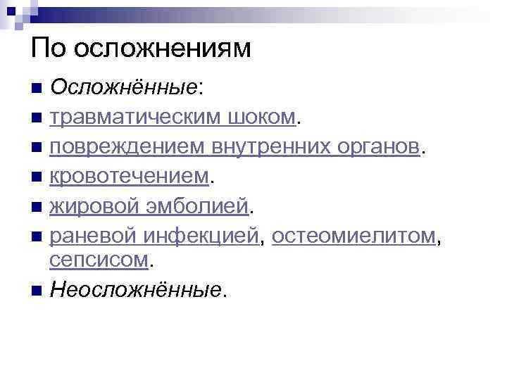 По осложнениям Осложнённые: n травматическим шоком. n повреждением внутренних органов. n кровотечением. n жировой