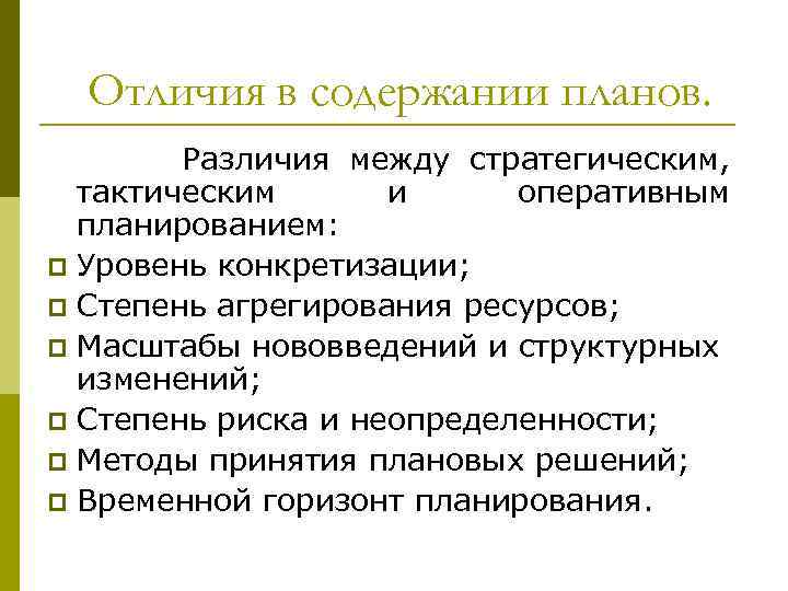 Отличия в содержании планов. Различия между стратегическим, тактическим и оперативным планированием: p Уровень конкретизации;