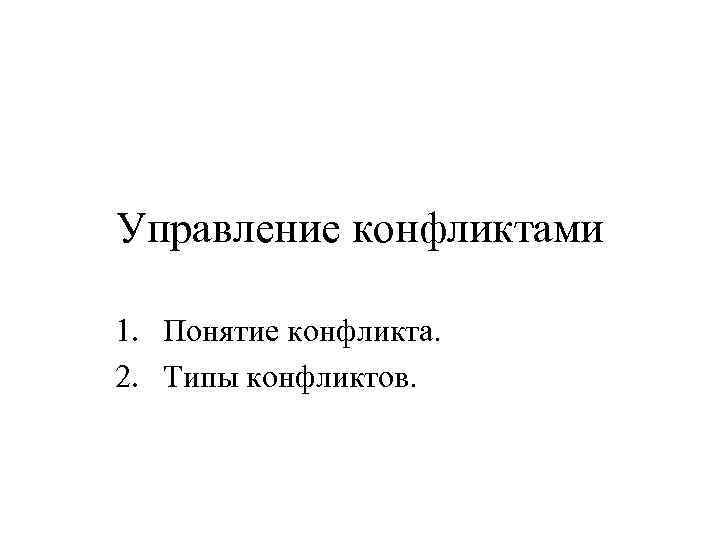 Управление конфликтами 1. Понятие конфликта. 2. Типы конфликтов. 