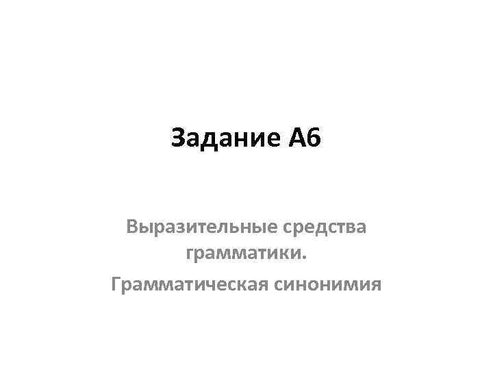 Задание А 6 Выразительные средства грамматики. Грамматическая синонимия 
