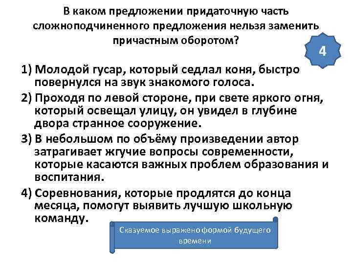 В каком предложении придаточную часть сложноподчиненного предложения нельзя заменить причастным оборотом? 4 1) Молодой